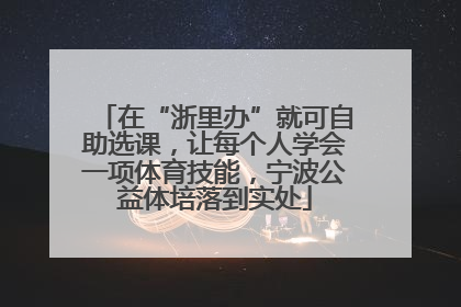 在“浙里办”就可自助选课，让每个人学会一项体育技能，宁波公益体培落到实处